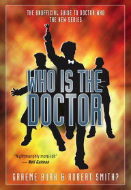 Title: Who Is the Doctor: The Unofficial Guide to Doctor Who: The New Series, Author: Graeme Burk