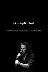 Title: aka bpNichol: a preliminary biography, Author: Frank Davey