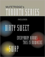 Title: The Toronto Series Bundle: Includes the novels Dirty Sweet, Everybody Knows this is Nowhere, and Swap, Author: McFetridge John