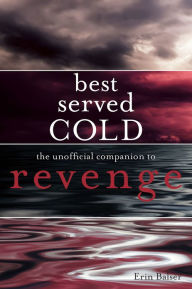 Title: Best Served Cold: The Unofficial Companion to Revenge, Author: Erin Balser