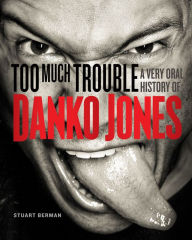 Title: Too Much Trouble: A Very Oral History of Danko Jones, Author: Stuart Berman