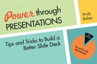 Title: Power Through Presentations: Tips and Tricks to Build a Better Slide Deck, Author: Andy Balser