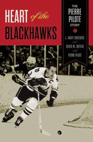 Title: Heart of the Blackhawks: The Pierre Pilote Story, Author: L. Waxy Gregoire