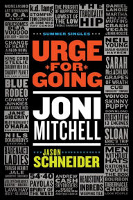 Title: Urge for Going: Joni Mitchell, Author: Jason Schneider