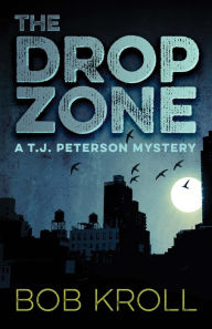 Title: The Drop Zone: A T.J. Peterson Mystery, Author: Bob Kroll