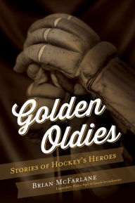 Title: Golden Oldies: Stories of Hockey's Heroes, Author: Brian McFarlane