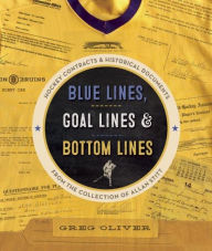 Title: Blue Lines, Goal Lines & Bottom Lines: Hockey Contracts and Historical Documents from the Collection of Allan Stitt, Author: Greg Oliver