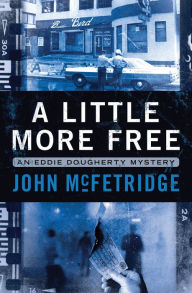 Title: A Little More Free: An Eddie Dougherty Mystery, Author: John McFetridge