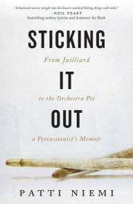 Title: Sticking It Out: From Juilliard to the Orchestra Pit: A Percussionists's Memoir, Author: Patti Niemi