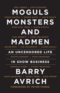 Title: Moguls, Monsters, and Madmen: An Uncensored Life in Show Business, Author: Barry Avrich