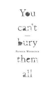 Title: You can't bury them all: Poems, Author: Patrick Woodcock