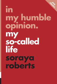 Title: In My Humble Opinion: My So-Called Life, Author: Soraya Roberts