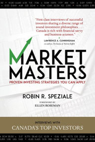 Title: Market Masters: Interviews with Canada's Top Investors -- Proven Investing Strategies You Can Apply, Author: Robin R. Speziale