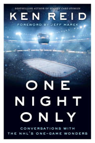 Title: One Night Only: Conversations with the NHL's One-Game Wonders, Author: Ken Reid