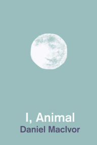 Title: I, Animal, Author: Daniel MacIvor