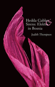 Title: Hedda Gabler & Sirens: Elektra in Bosnia, Author: Judith Thompson