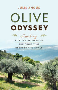 Title: Olive Odyssey: Searching for the Secrets of the Fruit that Seduced the World, Author: Julie Angus