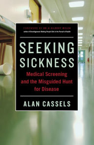 Title: Seeking Sickness: Medical Screening and the Misguided Hunt for Disease, Author: Alan Cassels