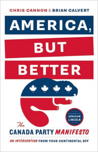 Title: America, But Better: The Canada Party Manifesto, Author: Chris Cannon