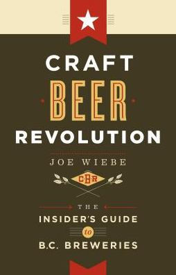 Craft Beer Revolution: The Insider's Guide to B.C. Breweries