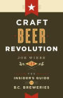 Craft Beer Revolution: The Insider's Guide to B.C. Breweries