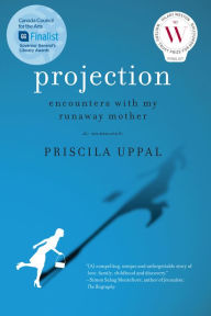 Title: Projection: Encounters with My Runaway Mother, Author: Priscila Uppal