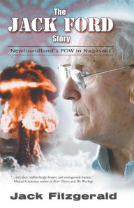 Title: The Jack Ford Story: Newfoundland's POW in Nagasaki, Author: Jack Fitzgerald