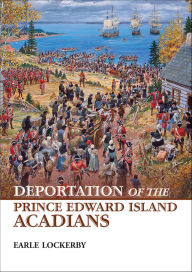 Title: Deportation of the Prince Edward Island Acadians, Author: Earle Lockerby