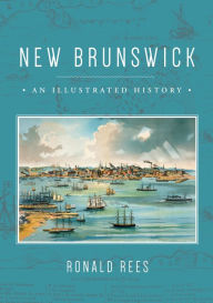 Title: New Brunswick: An Illustrated History, Author: Ronald Rees