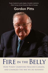 Title: Fire in the Belly: How Purdy Crawford rescued Canada, and changed the way we do business, Author: Gordon Pitts