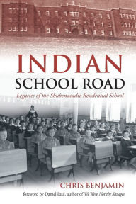 Title: Indian School Road: Legacies of the Shubenacadie Residential School, Author: Chris Benjamin