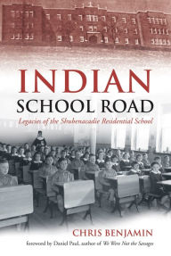 Title: Indian School Road: Legacies of the Shubenacadie Residential School, Author: Chris Benjamin