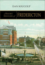 Title: Short History of Fredericton, Author: Dan Soucoup
