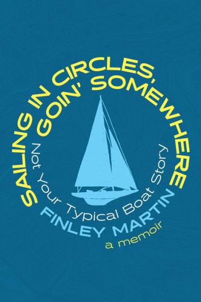 Sailing Circles, Goin' Somewhere: Not Your Typical Boat Story