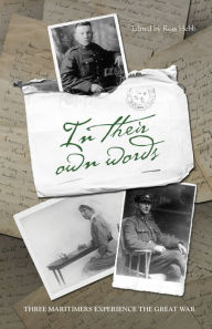 Title: In Their Own Words: Three Maritimers Experience the Great War, Author: Ross Hebb