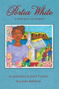 Title: Portia White: A Portrait in Words, Author: George Elliott Clarke