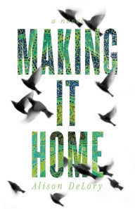 Title: Making it Home: A Novel, Author: Alison DeLory