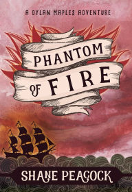 Title: Phantom of Fire: A Dylan Maples Adventure, Author: Shane Peacock