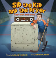 Title: Sid the Kid and the Dryer: A Story About Sidney Crosby, Author: Lesley Choyce