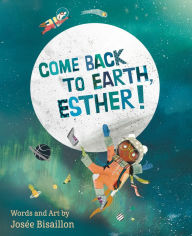 Title: Come Back to Earth, Esther!, Author: Josée Bisaillon