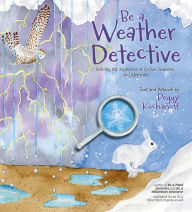 Title: Be a Weather Detective: Solving the Mysteries of Cycles, Seasons, and Elements, Author: Peggy Kochanoff