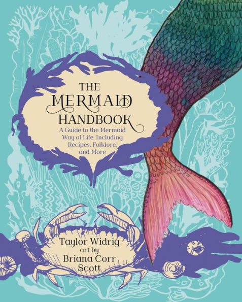 The Mermaid Handbook: A Guide to the Mermaid Way of Life, Including Recipes, Folklore, and More