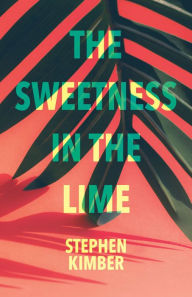 Title: The Sweetness in the Lime, Author: Stephen Kimber