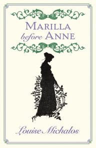 Title: Marilla Before Anne, Author: Louise Michalos