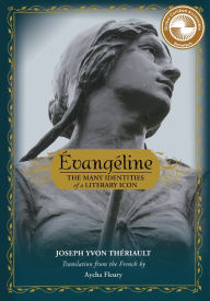 Title: Évangéline: The Many Identities of a Literary Icon, Author: Joseph Yvon Thériault