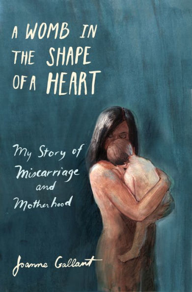 a Womb the Shape of Heart: My story Miscarriage and Motherhood