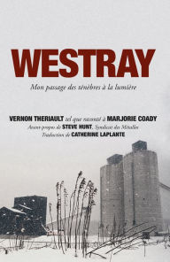 Title: Westray: Mon passage des ténèbres à la lumière, Author: Vernon Theriault