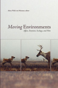 Title: Moving Environments: Affect, Emotion, Ecology, and Film, Author: Alexa Weik von Mossner