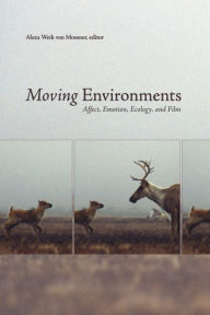 Title: Moving Environments: Affect, Emotion, Ecology, and Film, Author: Alexa Weik von Mossner