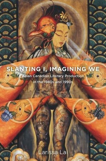 Slanting I, Imagining We: Asian Canadian Literary Production the 1980s and 1990s